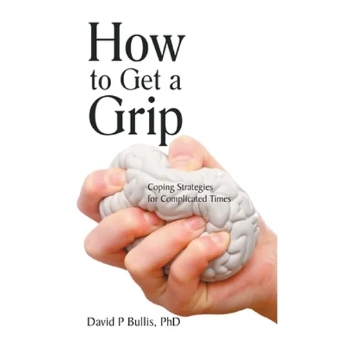 How to Get a Grip: Coping Strategies for Complicated Times - Hardcover