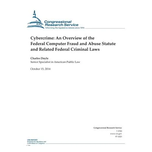 Cybercrime: An Overview of the Federal Computer Fraud and Abuse Statute and Related Federal Criminal Laws - Paperback