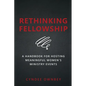 Rethinking Fellowship: A Handbook for Hosting Meaningful Women's Ministry Events - Paperback
