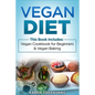 Vegan Diet: Vegan Cookbook for Beginners And Vegan Baking - Paperback