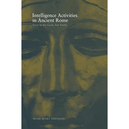 Intelligence Activities in Ancient Rome: Trust in the Gods But Verify - Paperback