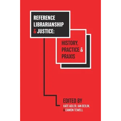 Reference Librarianship & Justice: History, Practice & Praxis - Paperback