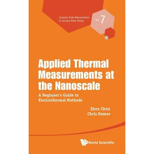 Applied Thermal Measurements at the Nanoscale: A Beginner's Guide to Electrothermal Methods - Hardcover