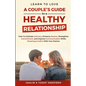 Learn to Love: A Couple's Guide to a Healthy Relationship: How to Cultivate Intimacy, Enhance Passion, Strengthen Commitment, and Imp - Paperback