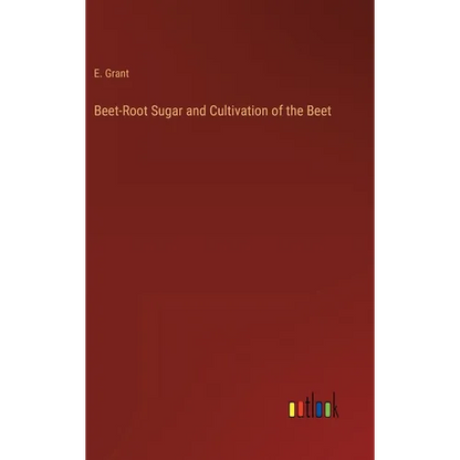 Beet-Root Sugar and Cultivation of the Beet - Hardcover