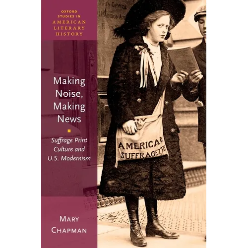 Making Noise, Making News: Suffrage Print Culture and U.S. Modernism - Paperback