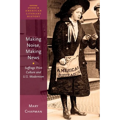 Making Noise, Making News: Suffrage Print Culture and U.S. Modernism - Paperback