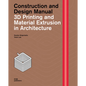 3D Printing and Material Extrusion in Architecture: Construction and Design Manual - Hardcover