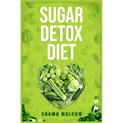 Sugar Detox Diet: Recipes Solution to Sugar Detox Your Body & Quickly Beat the Sugar Cravings Addiction Naturally (2022 Guide for Beginners) - Paperback