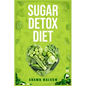 Sugar Detox Diet: Recipes Solution to Sugar Detox Your Body & Quickly Beat the Sugar Cravings Addiction Naturally (2022 Guide for Beginners) - Paperback