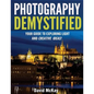 Photography Demystified: Your Guide to Exploring Light and Creative Ideas! - Paperback