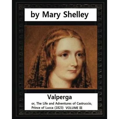 Valperga (1823), by Mary Shelley: Valperga; or, The Life and Adventures of Castruccio, Prince of Lucca (1823) - Paperback