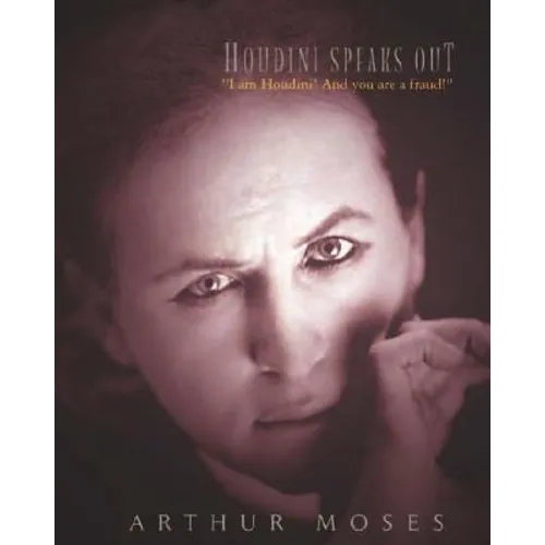 Houdini Speaks Out: "I am Houdini! And you are a fraud!" - Paperback