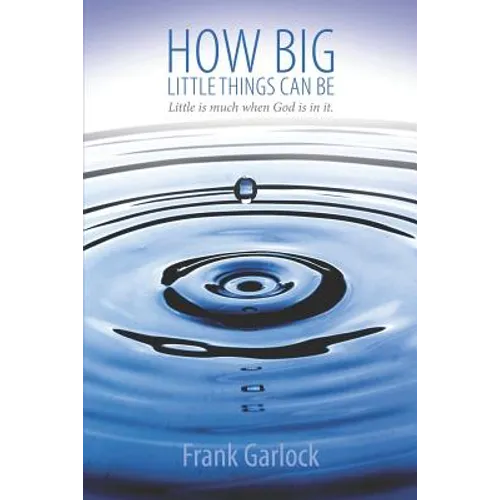 How Big Little Things Can Be: Little Is Much When God Is in It. - Paperback