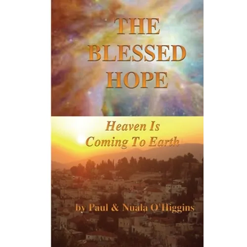 The Blessed Hope: Heaven's Rule Is Coming To Earth - Paperback