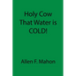 Holy Cow That Water is COLD! - Paperback