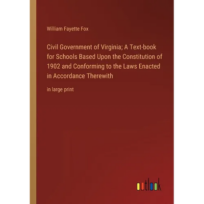 Civil Government of Virginia; A Text-book for Schools Based Upon the Constitution of 1902 and Conforming to the Laws Enacted in Accordance Therewith: - Paperback