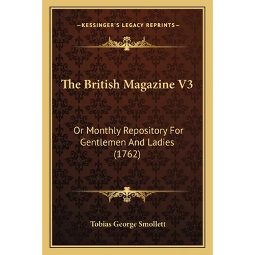 The British Magazine V3: Or Monthly Repository For Gentlemen And Ladies (1762) - Paperback