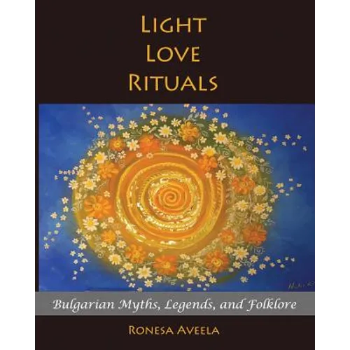 Light Love Rituals: Bulgarian Myths, Legends, and Folklore - Paperback