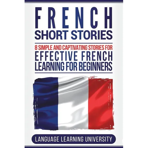French Short Stories: 8 Simple and Captivating Stories for Effective French Learning for Beginners - Paperback