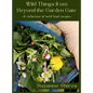 Wild Things From Beyond The Garden Gate: A Collection of Wild Food Recipes - Hardcover