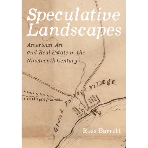 Speculative Landscapes: American Art and Real Estate in the Nineteenth Century - Hardcover