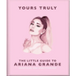 Yours Truly: The Little Guide to Ariana Grande - Hardcover