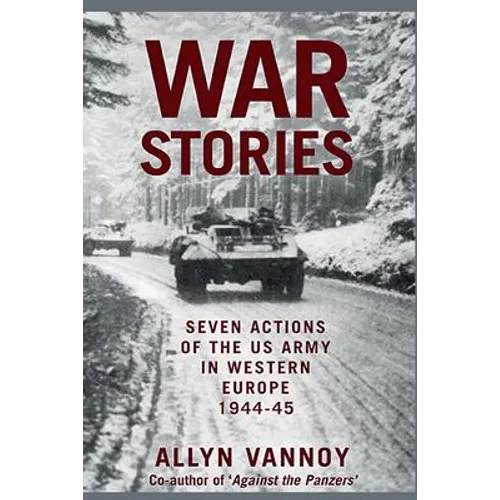 War Stories: Seven Actions of the US Army in Western Europe 1944-45 - Paperback
