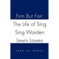 Firm But Fair: The Life of Sing Sing Warden Lewis Lawes - Paperback