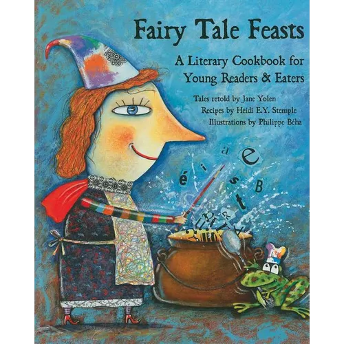 Fairy Tale Feasts: A Literary Cookbook for Young Readers and Eaters - Paperback