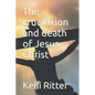 The Crucifixion and Death of Jesus Christ - Paperback
