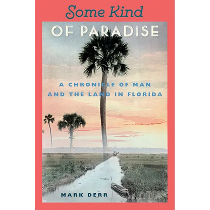 Some Kind of Paradise: A Chronicle of Man and the Land in Florida - Paperback