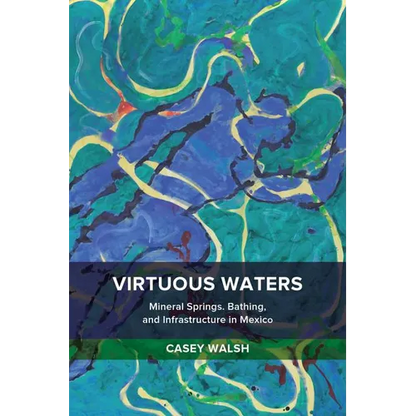 Virtuous Waters: Mineral Springs, Bathing, and Infrastructure in Mexico - Paperback