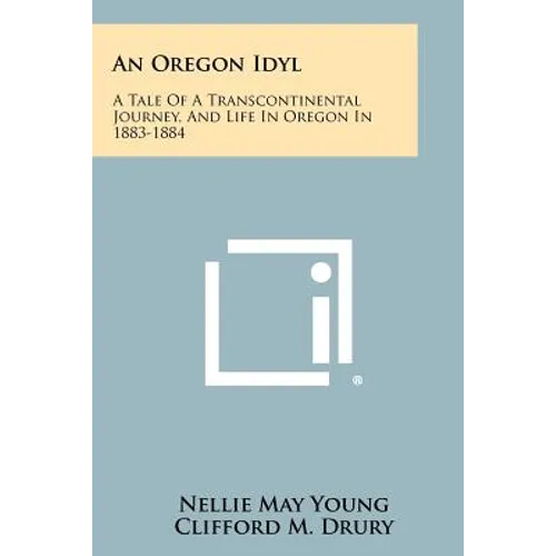 An Oregon Idyl: A Tale of a Transcontinental Journey, and Life in Oregon in 1883-1884 - Paperback