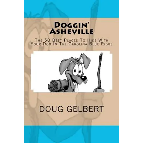 Doggin' Asheville: The 50 Best Places To Hike With Your Dog In The Blue Ridge - Paperback