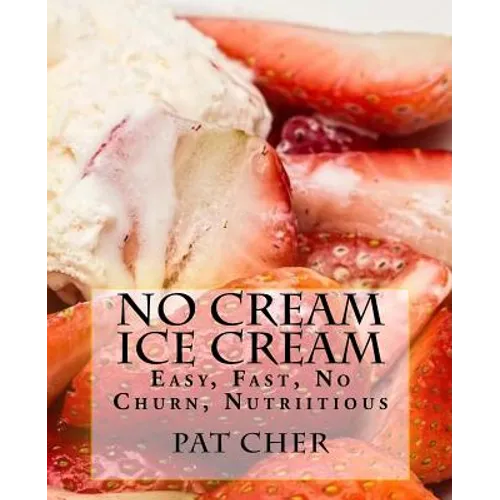 No Cream Ice Cream: Low Fat, Nutritious, Gluten Free, Blender, Food Processor, Easy to Make - Paperback