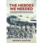 The Heroes We Needed: The B-29ers Who Ended World War II and My Fight to Save the Forgotten Stories of the Greatest Generation - Hardcover