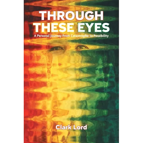 Through These Eyes: A Personal Journey From Catastrophe to Possibility - Paperback