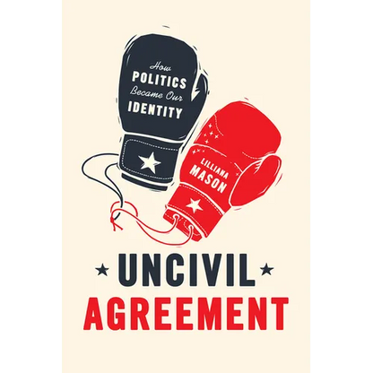 Uncivil Agreement: How Politics Became Our Identity - Paperback