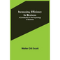Increasing Efficiency In Business; A Contribution to the Psychology of Business - Paperback