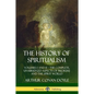 The History of Spiritualism: Volumes I and II - The Complete, Unabridged Aspects of Mediums and the Spirit World - Paperback