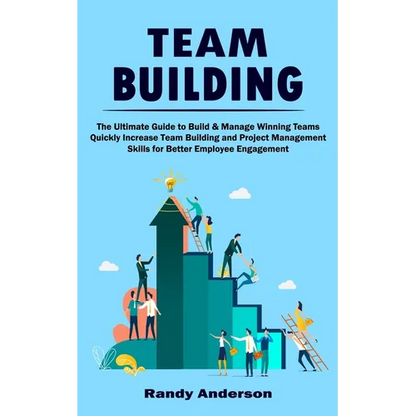 Team Building: The Ultimate Guide to Build & Manage Winning Teams (Quickly Increase Team Building and Project Management Skills for Better Employee En - Paperback