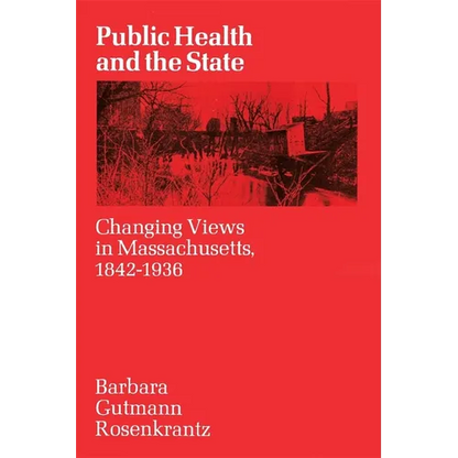 Public Health and the State: Changing Views in Massachusetts. 1842-1936 - Paperback