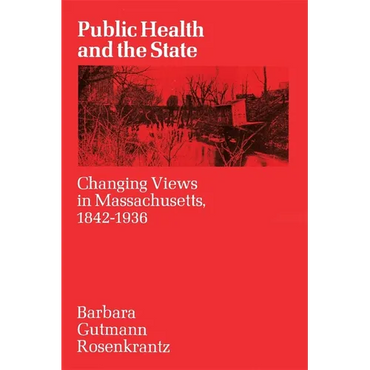 Public Health and the State: Changing Views in Massachusetts. 1842-1936 - Paperback
