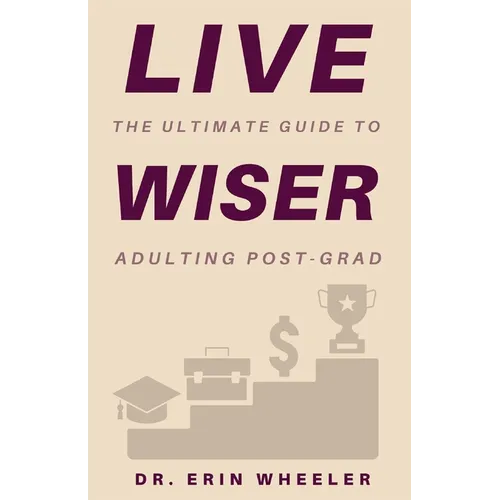 Live Wiser: The Ultimate Guide to Adulting Post-Grad - Paperback
