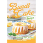 Bundt Cake Recipes: Deliciousness in Every Bite: The Ultimate Collection of Bundt Cake Treats - Paperback