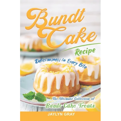 Bundt Cake Recipes: Deliciousness in Every Bite: The Ultimate Collection of Bundt Cake Treats - Paperback
