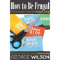 How to Be Frugal: The Scrooge Guide for Frugal Living: A Way on How to Live Life Differently - Paperback