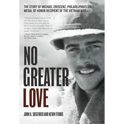 No Greater Love: The Story of Michael Crescenz, Philadelphia's Only Medal of Honor Recipient of the Vietnam War - Hardcover