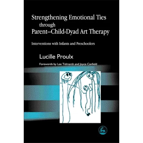Strengthening Emotional Ties Through Parent-Child-Dyad Art Therapy: Interventions with Infants and Preschoolers - Paperback
